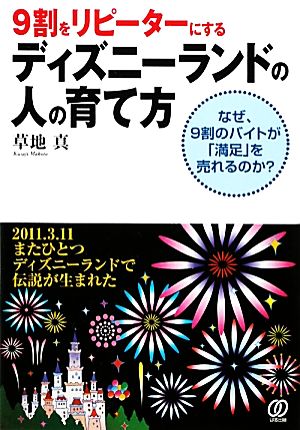 9割をリピーターにするディズニーランドの人の育て方 なぜ、9割のバイトが「満足」を売れるのか？