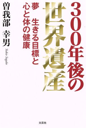 300年後の世界遺産 夢 生きる目標と心と体の健康