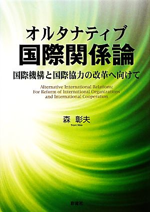 オルタナティブ国際関係論 国際機構と国際協力の改革へ向けて