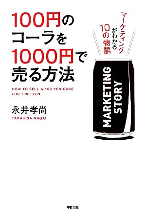 100円のコーラを1000円で売る方法マーケティングがわかる10の物語