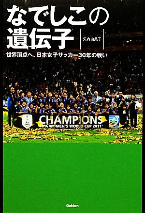 なでしこの遺伝子 世界頂点へ。日本女子サッカー30年の戦い