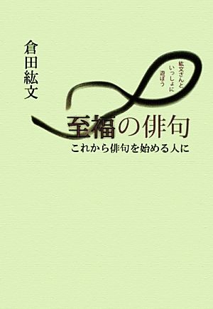 至福の俳句 これから俳句を始める人に 紘文さんといっしょに遊ぼう