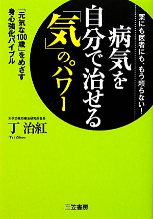 病気を自分で治せる「気」のパワー 薬にも医者にも、もう頼らない！「元気な100歳」をめざす身心強化バイブル