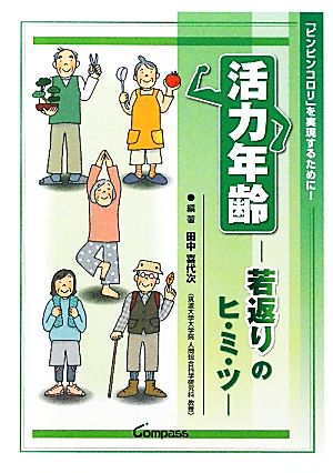 活力年齢 若返りのヒ・ミ・ツ 「ピンピンコロリ」を実現するために！