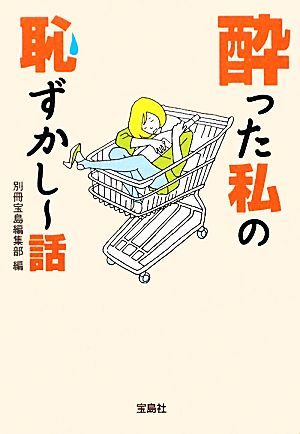 酔った私の恥ずかしー話 宝島SUGOI文庫