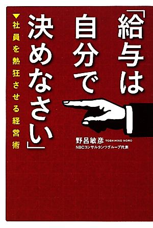 「給与は自分で決めなさい」 社員を熱狂させる経営術