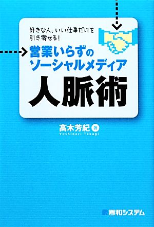 好きな人、いい仕事だけを引き寄せる！営業いらずのソーシャルメディア人脈術 好きな人、いい仕事だけを引き寄せる！