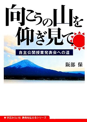 向こうの山を仰ぎ見て 自主公開授業発表会への道 教育を伝えるシリーズ