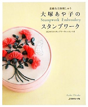 大塚あや子のスタンプワーク 素敵な立体刺しゅう はじめてのスタンプワークレッスンつき