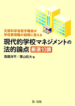 現代的学校マネジメントの法的論点 厳選10講 文部科学省若手職員が学校管理職の疑問に答える