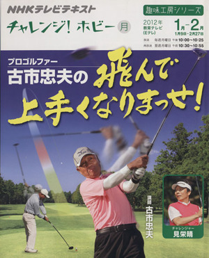 趣味工房 プロゴルファー古市忠夫の飛んで上手くなりまっせ(2012年1月～2月) チャレンジ！ホビー NHKテレビテキスト 趣味工房シリーズ