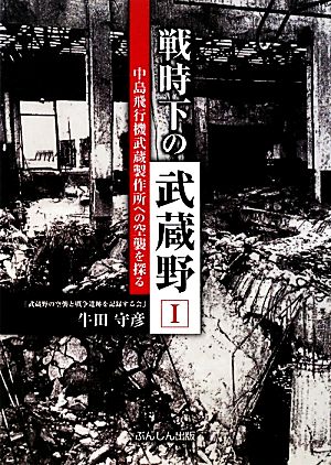 戦時下の武蔵野(1) 中島飛行機武蔵製作所への空襲を探る-中島飛行機武蔵製作所への空襲を探る