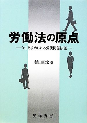 労働法の原点 今こそ求められる労使関係法理