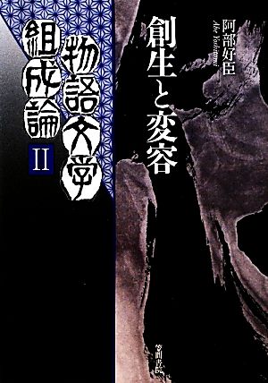 物語文学組成論(2) 創生と変容-創生と変容