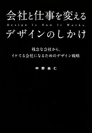 会社と仕事を変えるデザインのしかけ 残念な会社から、イケてる会社になるためのデザイン戦略