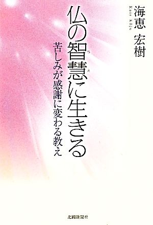 仏の智慧に生きる 苦しみが感謝に変わる教え