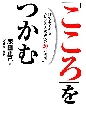 こころをつかむ 誰でもできる“ビジネス成功への20の法則