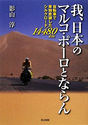 我、日本のマルコ・ポーロとならん 自転車で単独走破したシルクロード14480km