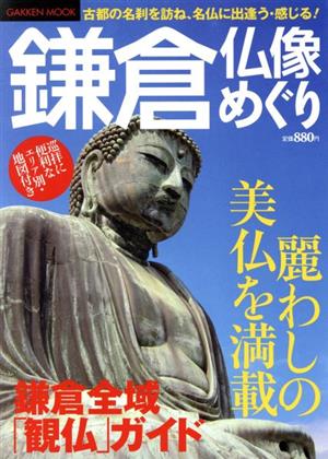 鎌倉仏像めぐり 古都の名刹を訪ね、名仏に出遭う・感じる Gakken Mook