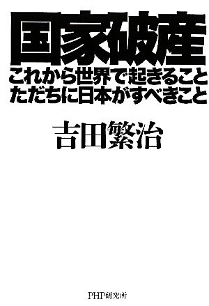 国家破産・これから世界で起きること、ただちに日本がすべきこと これから世界で起きること、ただちに日本がすべきこと