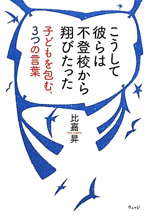 こうして彼らは不登校から翔びたった 子どもを包む、3つの言葉