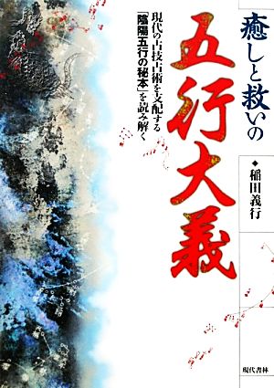 癒しと救いの五行大義 現代の占技占術を支配する「陰陽五行の秘本」を読み解く