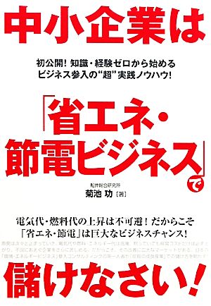 中小企業は「省エネ・節電ビジネス」で儲けなさい！