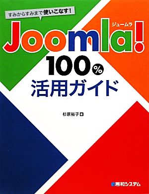 すみからすみまで使いこなす！Joomla！100%活用ガイド