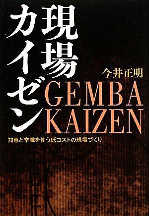 現場カイゼン 知恵と常識を使う低コストの現場づくり