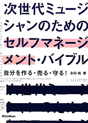 次世代ミュージシャンのためのセルフマネージメント・バイブル 自分を作る・売る・守る！