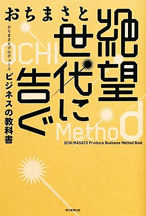 絶望世代に告ぐ おちまさとプロデュース ビジネスの教科書