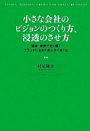 小さな会社のビジョンのつくり方、浸透のさせ方 地域・業界で光り輝くブランドになるためにすべきこと