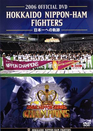 日本一への軌跡 2006 OFFICIAL DVD HOKKAIDO NIPPON-HAM FIGHTERS