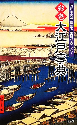 彩色 大江戸事典 時代小説の情景を図解で楽しむ！