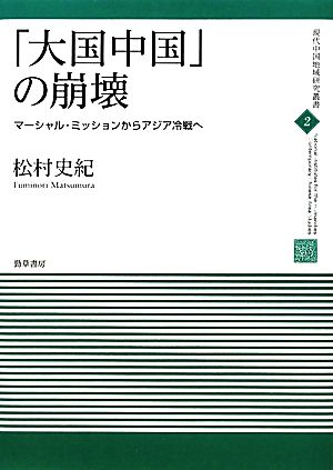 「大国中国」の崩壊 マーシャル・ミッションからアジア冷戦へ 現代中国地域研究叢書