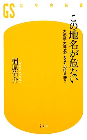 この地名が危ない 大地震・大津波があなたの町を襲う 幻冬舎新書