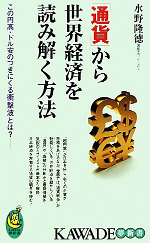 「通貨」から世界経済を読み解く方法 この円高・ドル安のつぎにくる衝撃波とは？ KAWADE夢新書