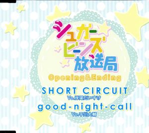 シュガービーンズ放送局 OP&ED SHORT CIRCUIT/good-night-call