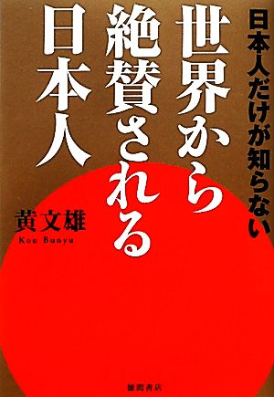 世界から絶賛される日本人 日本人だけが知らない