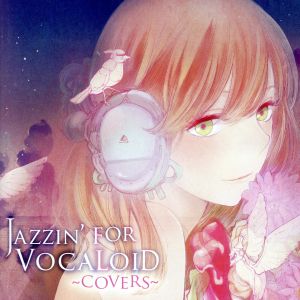 JAZZIN'FOR VOCALOID～COVERS～