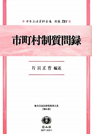 市町村制質問録(751) 市町村制質問録 日本立法資料全集別巻751地方自治法研究復刊大系第61巻