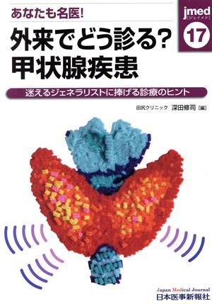 あなたも名医！外来でどう診る？甲状腺疾患 迷えるジェネラリストに捧げる診療のヒント jmed17