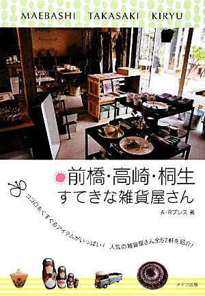 前橋・高崎・桐生 すてきな雑貨屋さん ココロをくすぐるアイテムがいっぱい！人気の雑貨屋さん全57軒を紹介！