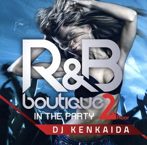 R&B BOUTIQUE-in the party-2nd Floor Mixed by DJ KENKAIDA