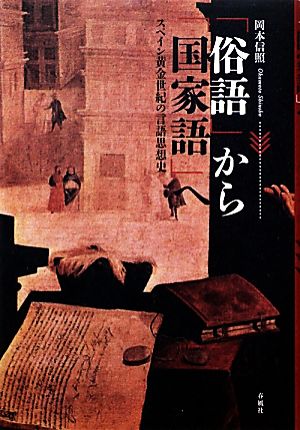 「俗語」から「国家語」へ スペイン黄金世紀の言語思想史