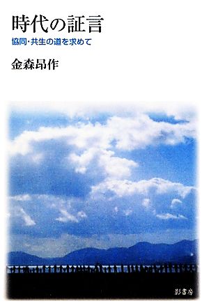 時代の証言 協同・共生の道を求めて