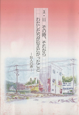 3・11その時、それからわたしたちが伝えたかったこと 31人の声