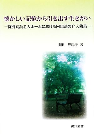 懐かしい記憶から引き出す生きがい 特別養護老人ホームにおける回想法の介入効果