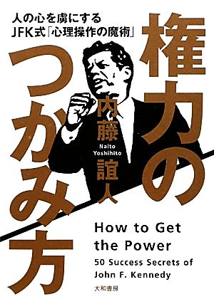 権力のつかみ方 人の心を虜にするJFK式「心理操作の魔術」