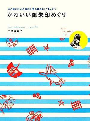 かわいい御朱印めぐり 水の神さま・山の神さま・恋の神さまにごあいさつ